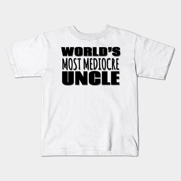 World's Most Mediocre Uncle Kids T-Shirt by Mookle